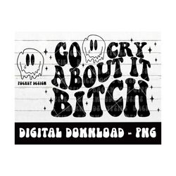 go cry about it bitch png - petty quote - adult humor - cry about it png - digital download - petty sublimation design