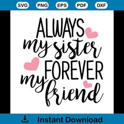 always my sister forever friend, sister, sister svg, sister gift, little sister, big sister, big sister svg, png, dxf, e