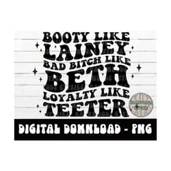 booty like lainey - bad bitch like beth - loyalty like teeter - png - svg - sublimation design - digital download - beth