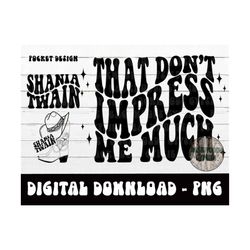 that dont impress me much png - 90s - country music - shania twain - stwain -digital design - sublimation design - 90s c