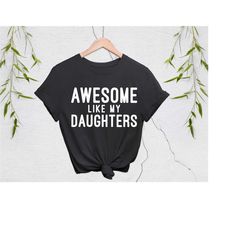 Funny Shirt for Men, Awesome Like My Daughter Shirt, Funny Gift for Dad, Fathers Dad Gift, Best Present for Men, Gift fo