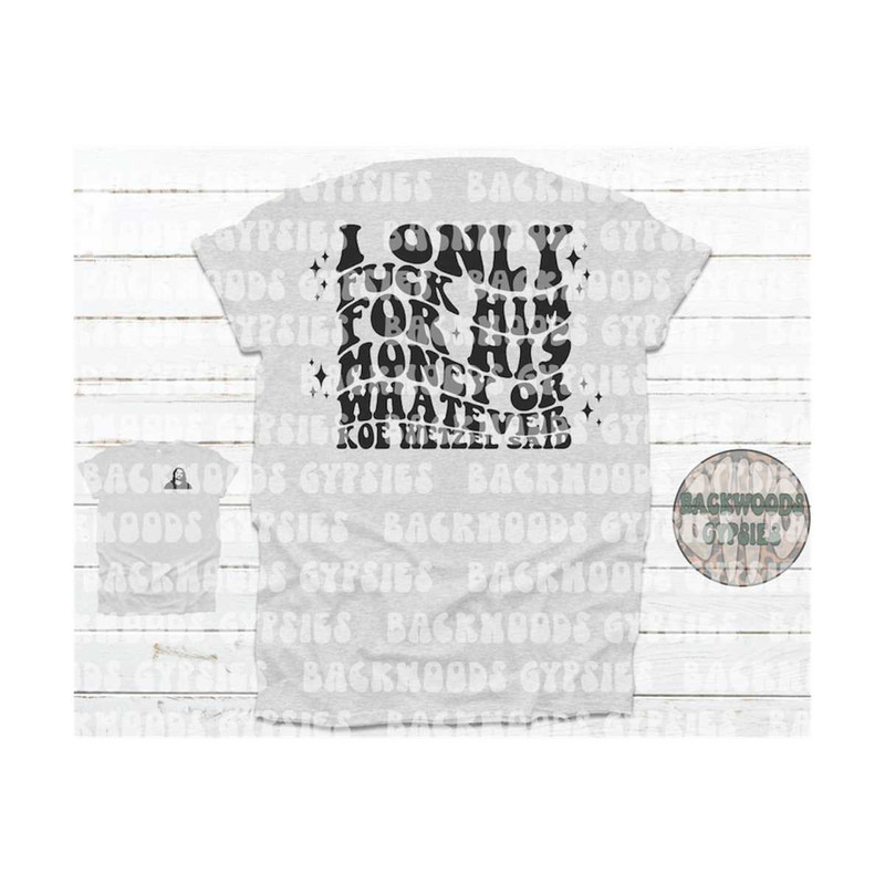 MR-2192023143917-i-only-fuck-him-for-his-money-tee-or-whatever-koe-wetzel-image-1.jpg