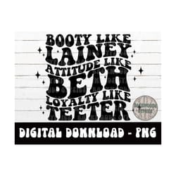booty like lainey - attitude like beth - loyalty like teeter - png - sublimation design - digital download - beth teeter