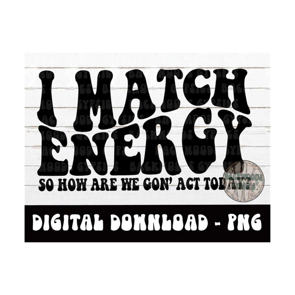 MR-219202315201-i-match-energy-png-how-we-gon-act-today-petty-quote-image-1.jpg