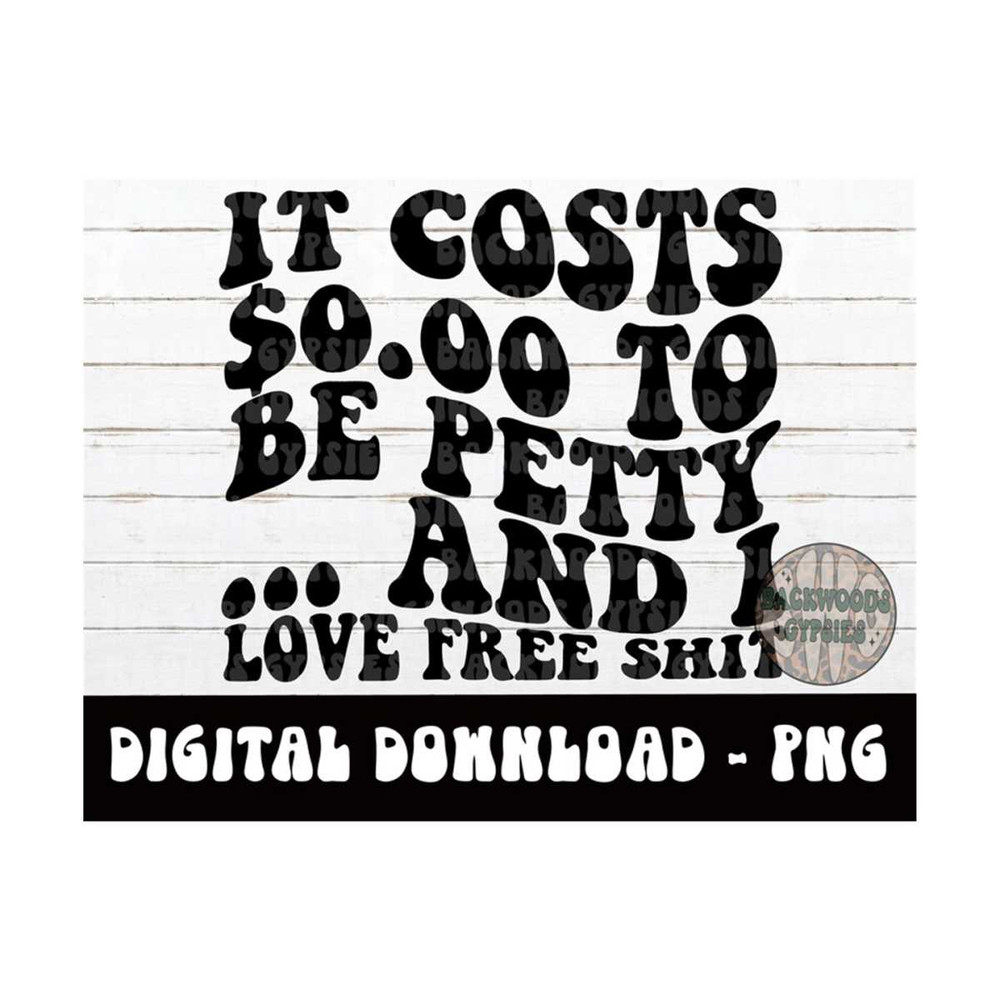MR-219202315295-it-costs-000-to-be-petty-png-and-i-love-free-shit-adult-image-1.jpg