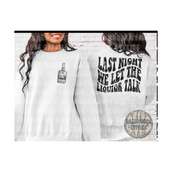 last night we let the liquor talk sweatshirt - pullover - liquor talk - sweatshirt - last night we let the liquor talk p