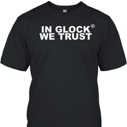 in glock we trust unisex t-shirt s-5xl