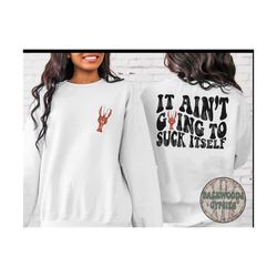 it aint going to suck itself - crawfish - sweatshirt - crawfish sweatshirt - cajun crawfish - suck itself