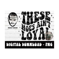 these hoes aint loyal png - hoes aint loyal - petty quote - adult humor - digital design - sublimation design - png