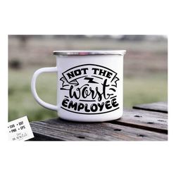 not the worst employee svg, sassy svg , sarcastic svg, funny svg, sarcasm svg, snarky humor svg