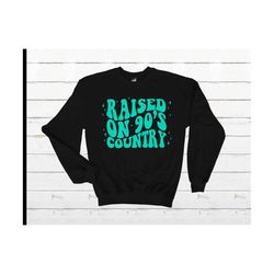 raised on 90s country - 90s country - country music - sweatshirt - pull over