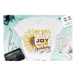 My soul is made of joy and sunshine svg, Sunflower svg, sunflower quotes svg, sunshine svg, Funny sunflower quotes svg,