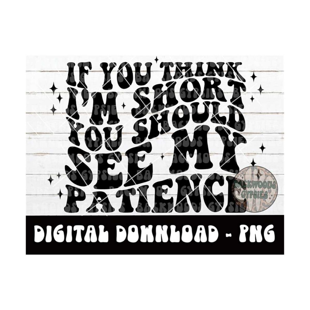 MR-2192023162626-if-you-think-im-short-you-should-see-my-patience-png-petty-image-1.jpg