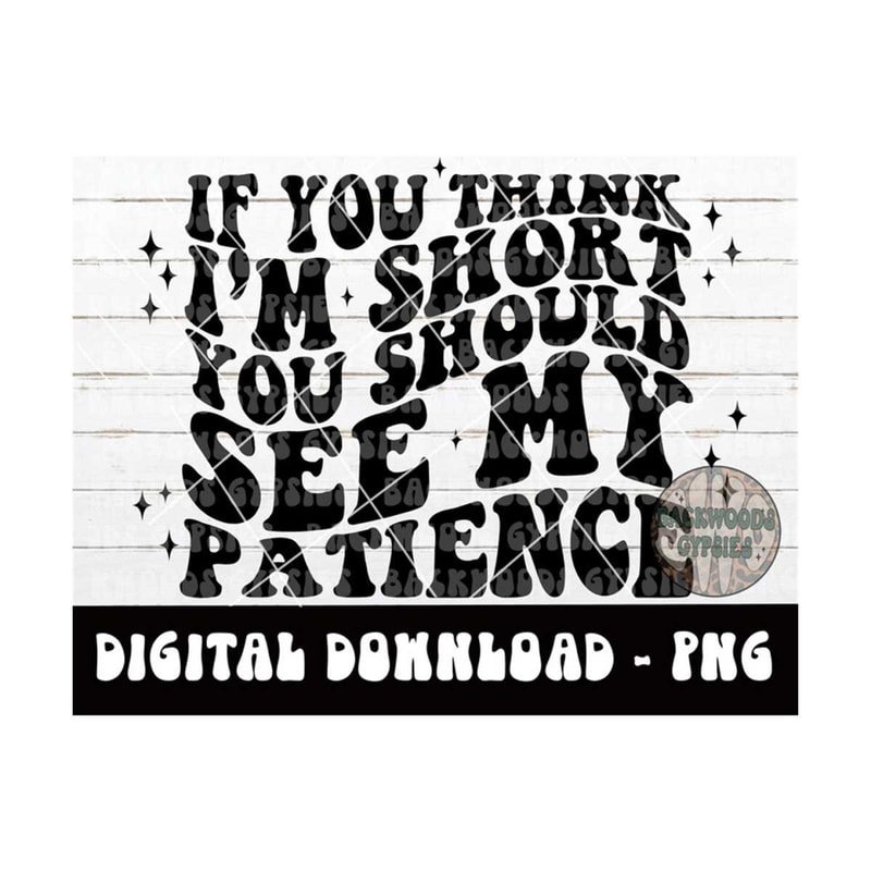 MR-2192023162626-if-you-think-im-short-you-should-see-my-patience-png-petty-image-1.jpg