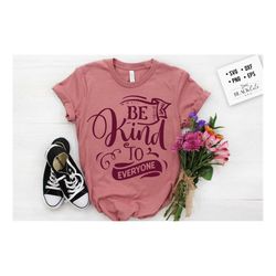 be kind to everyone svg, kindness svg, inspirational svg, kind cut file, be kind svg, spread kindness svg, kindness quo