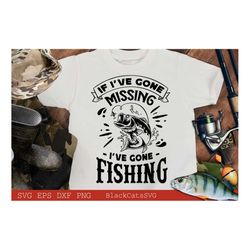 if i've gone missing i've gone fishing svg, fish svg, fishing svg,  fishing shirt, fathers day svg