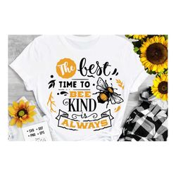 the best time to bee kind is always svg, bee svg, sunflower svg, honey bee svg, honey svg, bee quotes svg,