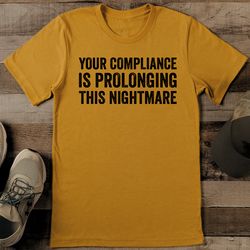 Your Compliance Is Prolonging This Nightmare Tee
