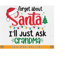 Christmas kids SVG, Forget About Santa I'll Just Ask Grandma Svg, Funny Baby Christmas Shirt SVG, Xmas Gifts, Cut Files