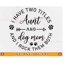 i have two titles aunt and dog mom svg, aunt svg, aunt life svg, aunt shirt svg, aunt gift svg, aunt sayings svg, files