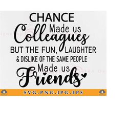 chance made us colleagues svg, coworker gift svg, colleagues friendship gift svg, best friend quote saying svg,cut files