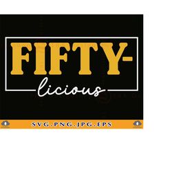 fifty-licious svg, 50th birthday shirt svg, 50 birthday svg, hello fifty birthday svg, 50th birthday gift svg,cut files