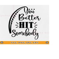 You Better Hit Somebody Svg, Football SVG, Friday Game Day Svg, Football Gifts SVG, Football Shirt SVG Saying, Cut Files