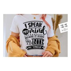 i speak my mind because it hurts to bite my tongue svg, sassy svg , sarcastic svg, funny svg, sarcasm svg, snarky humor