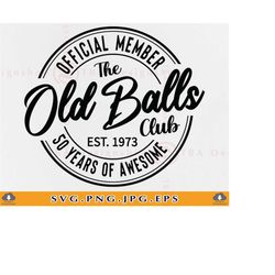 50th birthday svg, official member the old balls club est 1973, 50 birthday gift svg, 50th birthday shirt svg,cut files
