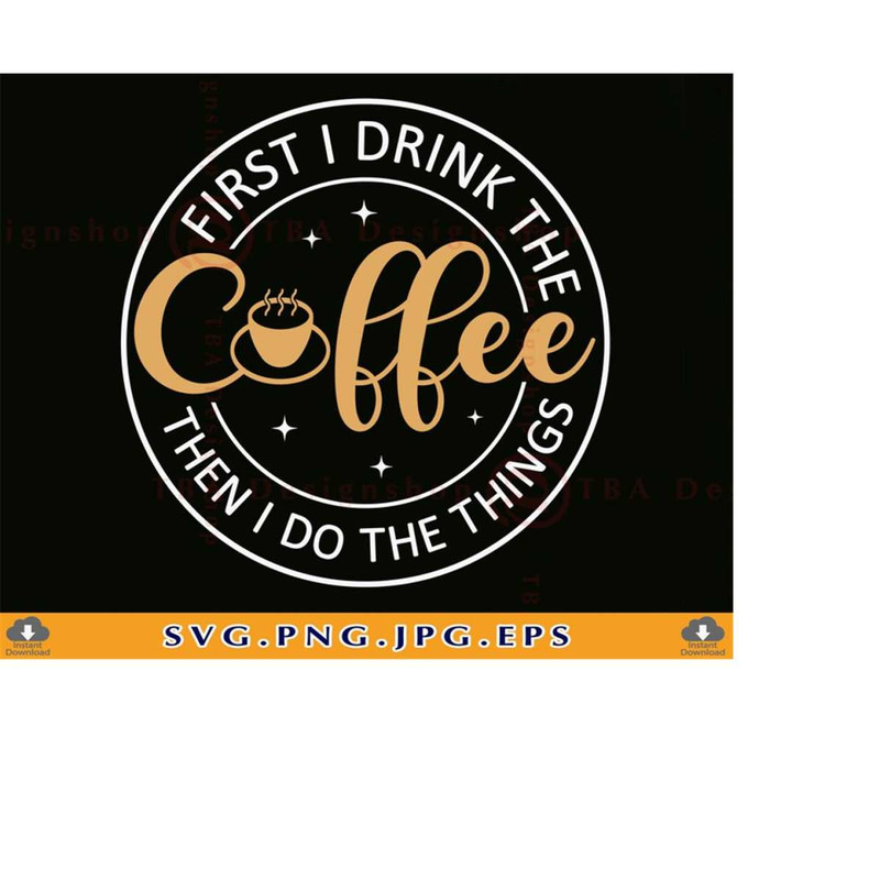 MR-2192023171611-first-i-drink-the-coffee-svg-coffee-svg-files-funny-coffee-image-1.jpg