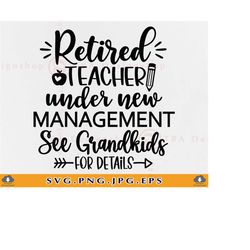 retired teacher svg, under new management see grandkids for details, retirement gifts svg, teacher retirement shirt svg,