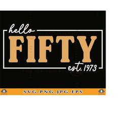 hello fifty svg, 50th birthday svg, 50 birthday shirt svg, fifty birthday svg, 50th birthday gift, est 1973, cut files f