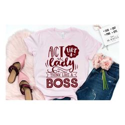 act like a lady think like a boss svg, sassy svg , boss lady svg, sarcastic svg, funny svg, sarcasm svg, snarky humor sv