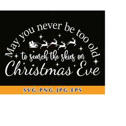 may you never be too old to search the skies on christmas eve svg, christmas svg, files for cricut, svg, eps, png