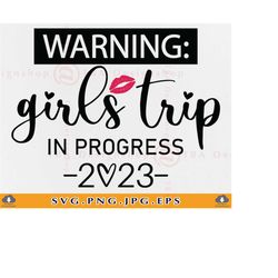 warning girl's trip in progress svg, girls trip  shirt svg, girls weekend svg, girls trip svg, girls vacation svg, files