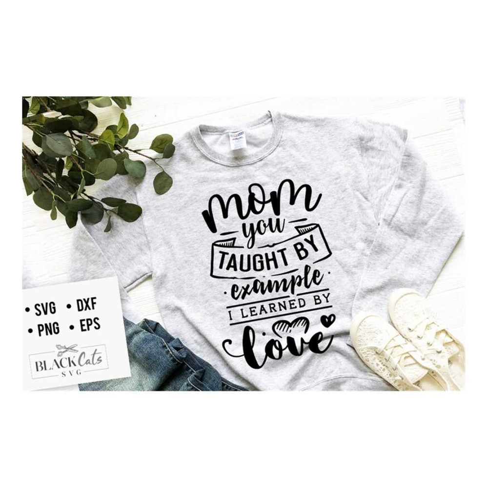MR-2192023172940-mom-you-taught-by-example-i-learned-by-love-svg-mom-life-svg-image-1.jpg