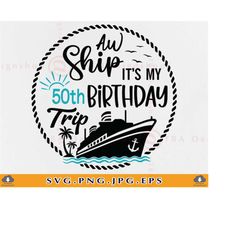 aw ship it's my 50th birthday trip svg, cruise ship svg, 50th birthday gift, birthday cruise shirt, cruise trip, files f