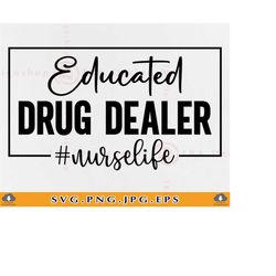 educated drug dealer svg, nurse life svg, nurse gift svg, funny nurse svg, nurse shirt svg, nurse saying, nursing,files