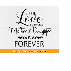 the love between mother and daughter is forever svg, mother daughter svg, mother's day gift, mom quotes, files for cricu