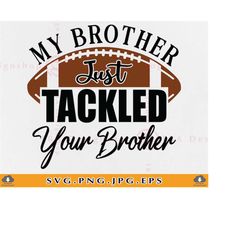 my brother just tackled your brother svg, brother football svg, football sister svg, football game shirts svg,cut files
