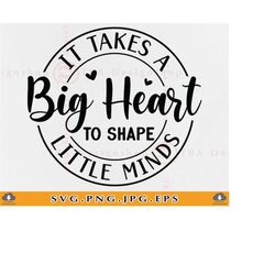 teacher svg, it takes a big heart to shape little minds svg, teacher gift svg, teacher life svg, teacher shirt svg,files