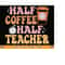 MR-2192023175446-half-teacher-half-coffee-svg-funny-teacher-shirt-svg-teacher-image-1.jpg