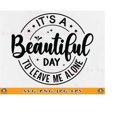 it's a beautiful day to leave me alone svg, funny shirt sayings svg, sarcastic quotes svg, sassy gifts for women, cut fi