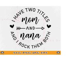 i have two titles mom and nana and i rock them both svg, mom gift svg, nana shirt design svg, nana saying svg,cut files
