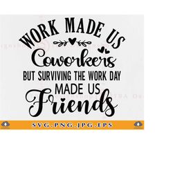 work made us coworkers svg, coworker gift svg, colleagues, friendship gift svg, best friend, funny work bestie gift, fil