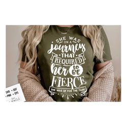 she was on a journey that required her to be fierce svg, strong woman svg, inspirational woman svg, mother svg, fierce s
