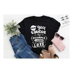mom you taught by example svg, mom life svg, mom svg, mothers day svg, mama svg, funny mom svg, mother svg