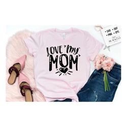 love my mom svg, mom life svg, mom svg, mothers day svg, mama svg, funny mom svg, mother svg