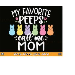 easter mom svg, my favorite peeps call me mom svg, easter mom shirt, mom easter gifts svg, mama easter bunny, cut files