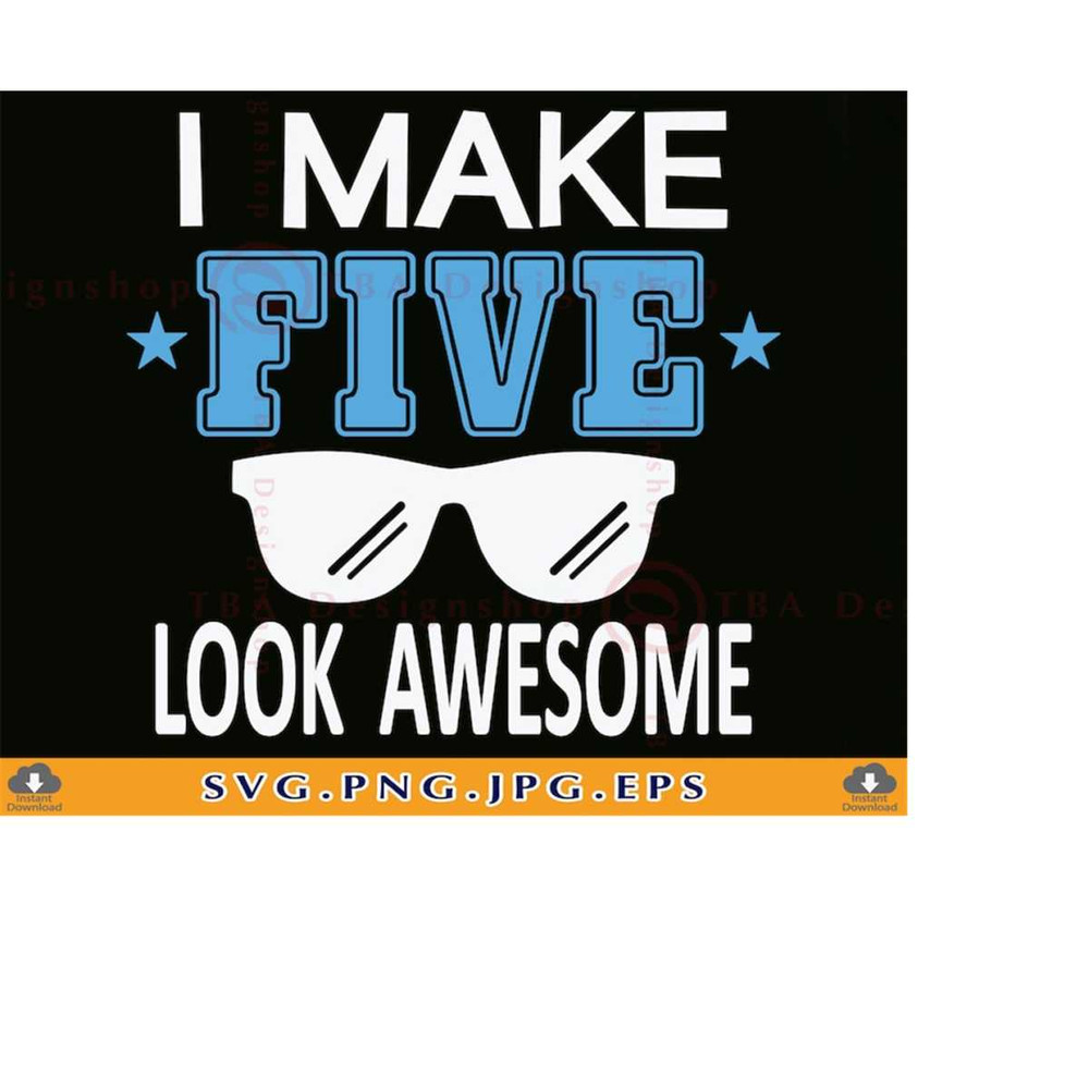 MR-2192023182442-i-make-five-look-awesome-svg-5th-birthday-svg-fifth-birthday-image-1.jpg
